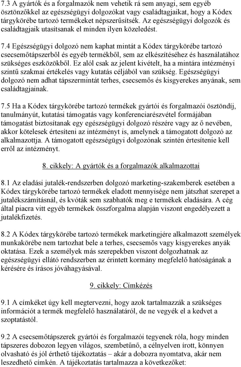 4 Egészségügyi dolgozó nem kaphat mintát a Kódex tárgykörébe tartozó csecsemőtápszerből és egyéb termékből, sem az elkészítéséhez és használatához szükséges eszközökből.