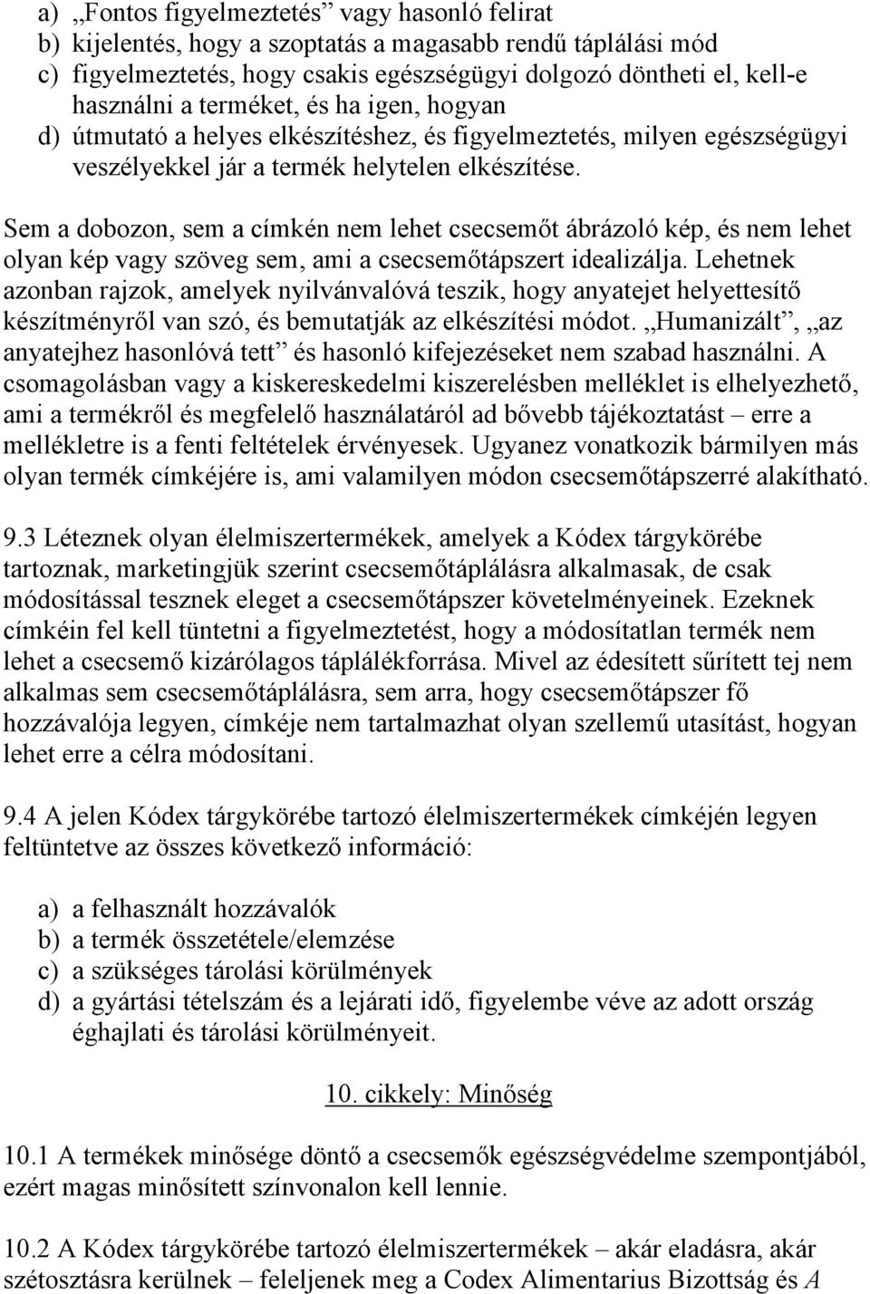 Sem a dobozon, sem a címkén nem lehet csecsemőt ábrázoló kép, és nem lehet olyan kép vagy szöveg sem, ami a csecsemőtápszert idealizálja.