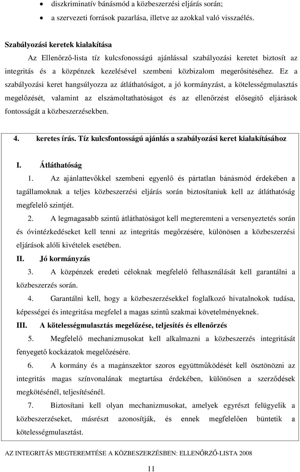 Ez a szabályozási keret hangsúlyozza az átláthatóságot, a jó kormányzást, a kötelességmulasztás megelőzését, valamint az elszámoltathatóságot és az ellenőrzést elősegítő eljárások fontosságát a