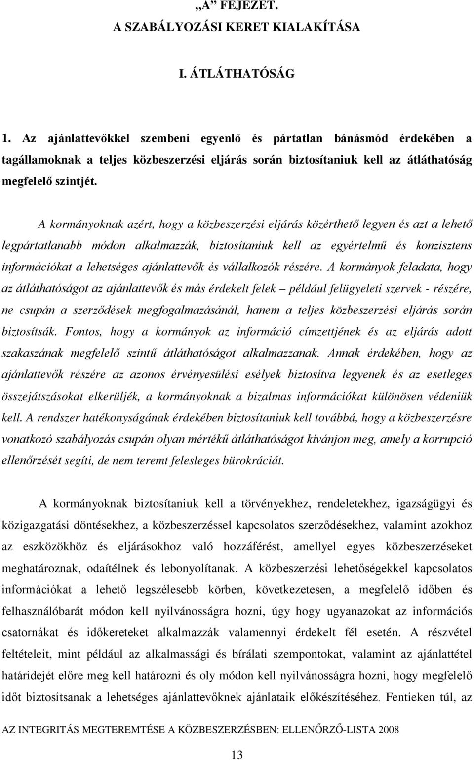 A kormányoknak azért, hogy a közbeszerzési eljárás közérthető legyen és azt a lehető legpártatlanabb módon alkalmazzák, biztosítaniuk kell az egyértelmű és konzisztens információkat a lehetséges