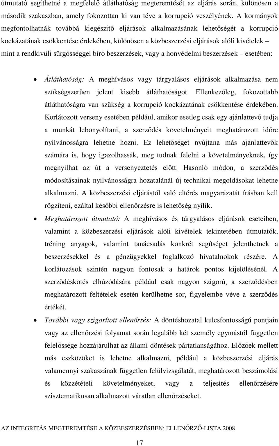 rendkívüli sürgősséggel bíró beszerzések, vagy a honvédelmi beszerzések esetében: Átláthatóság: A meghívásos vagy tárgyalásos eljárások alkalmazása nem szükségszerűen jelent kisebb átláthatóságot.