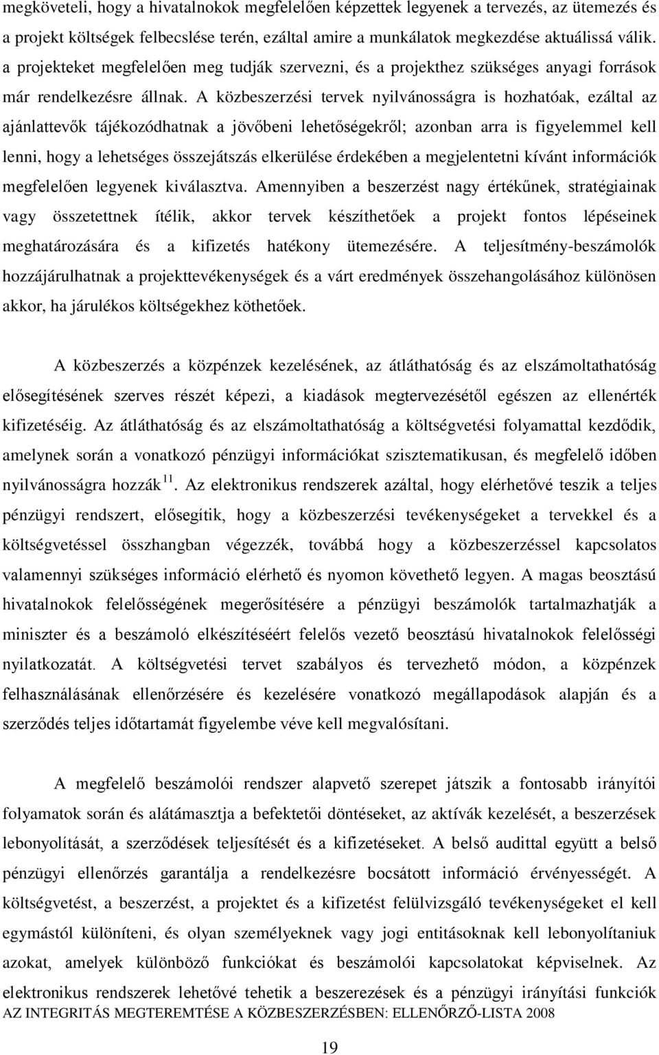 A közbeszerzési tervek nyilvánosságra is hozhatóak, ezáltal az ajánlattevők tájékozódhatnak a jövőbeni lehetőségekről; azonban arra is figyelemmel kell lenni, hogy a lehetséges összejátszás