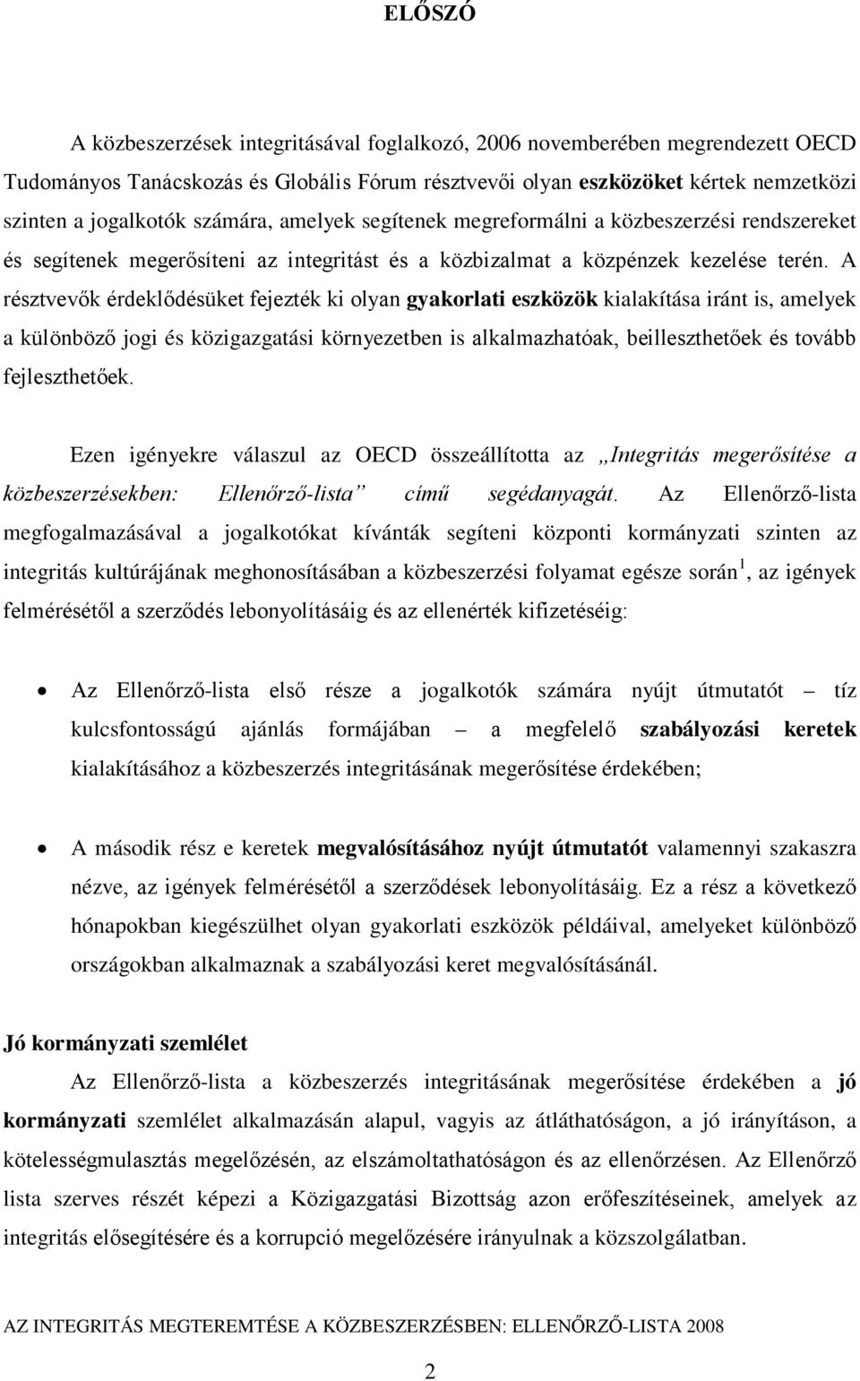 A résztvevők érdeklődésüket fejezték ki olyan gyakorlati eszközök kialakítása iránt is, amelyek a különböző jogi és közigazgatási környezetben is alkalmazhatóak, beilleszthetőek és tovább