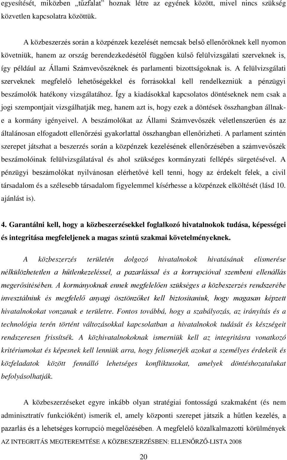 Számvevőszéknek és parlamenti bizottságoknak is. A felülvizsgálati szerveknek megfelelő lehetőségekkel és forrásokkal kell rendelkezniük a pénzügyi beszámolók hatékony vizsgálatához.