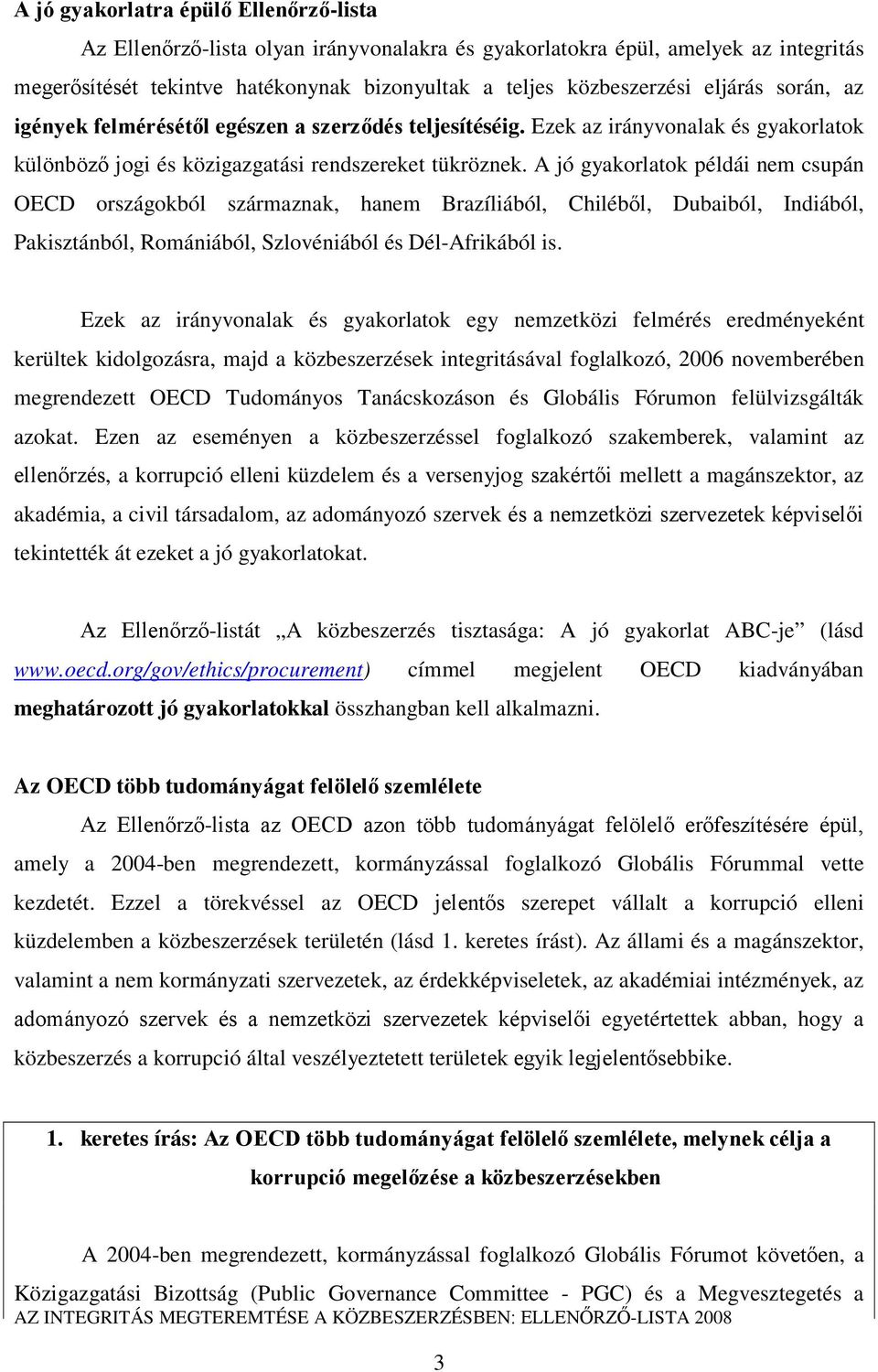 A jó gyakorlatok példái nem csupán OECD országokból származnak, hanem Brazíliából, Chiléből, Dubaiból, Indiából, Pakisztánból, Romániából, Szlovéniából és Dél-Afrikából is.