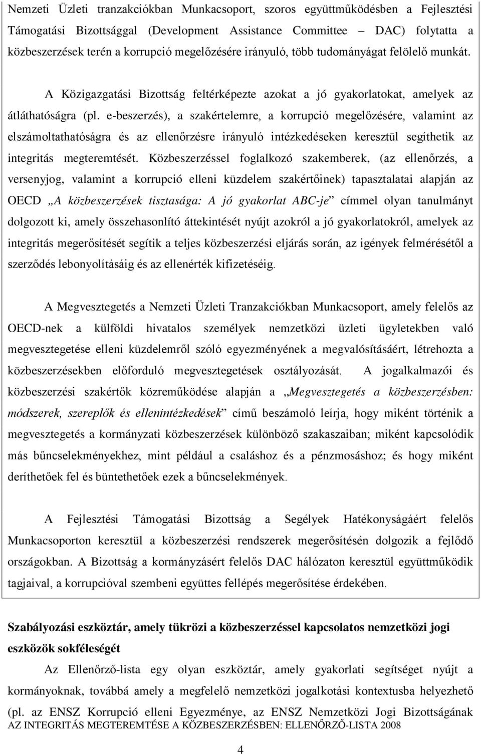 e-beszerzés), a szakértelemre, a korrupció megelőzésére, valamint az elszámoltathatóságra és az ellenőrzésre irányuló intézkedéseken keresztül segíthetik az integritás megteremtését.