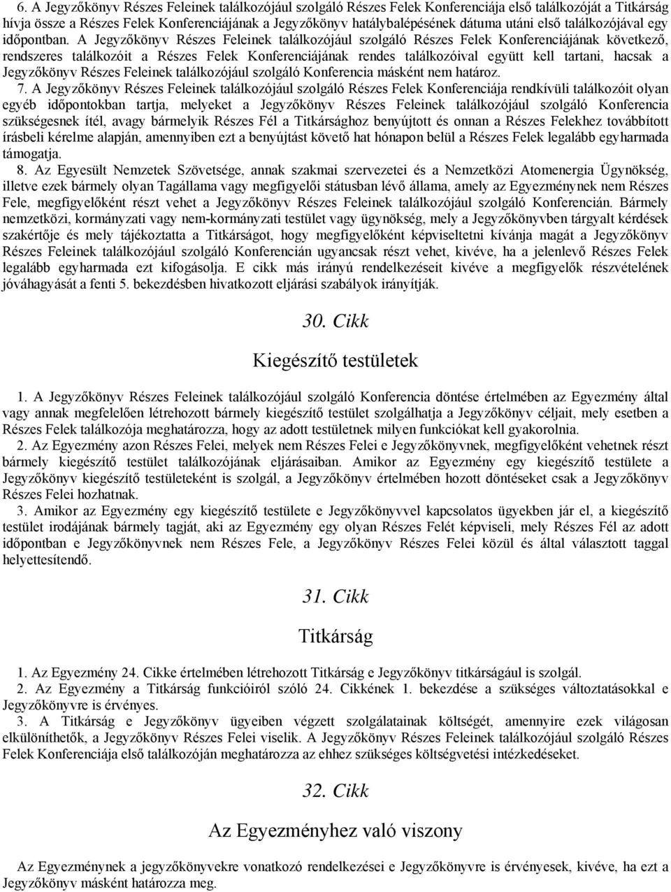 A Jegyzőkönyv Részes Feleinek találkozójául szolgáló Részes Felek Konferenciájának következő, rendszeres találkozóit a Részes Felek Konferenciájának rendes találkozóival együtt kell tartani, hacsak a