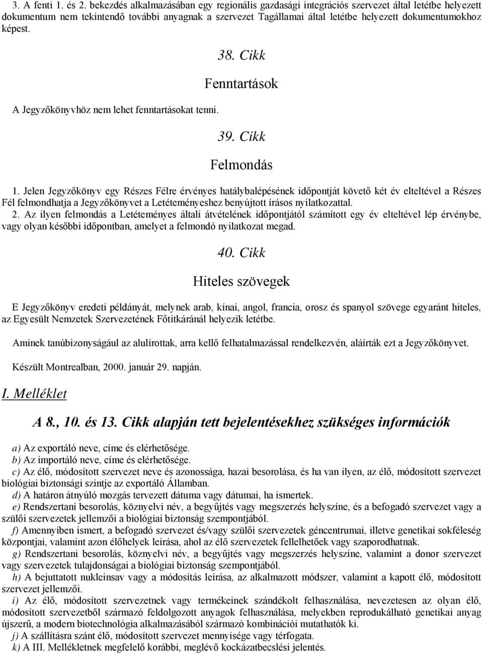 dokumentumokhoz képest. A Jegyzőkönyvhöz nem lehet fenntartásokat tenni. 38. Cikk Fenntartások 39. Cikk Felmondás 1.