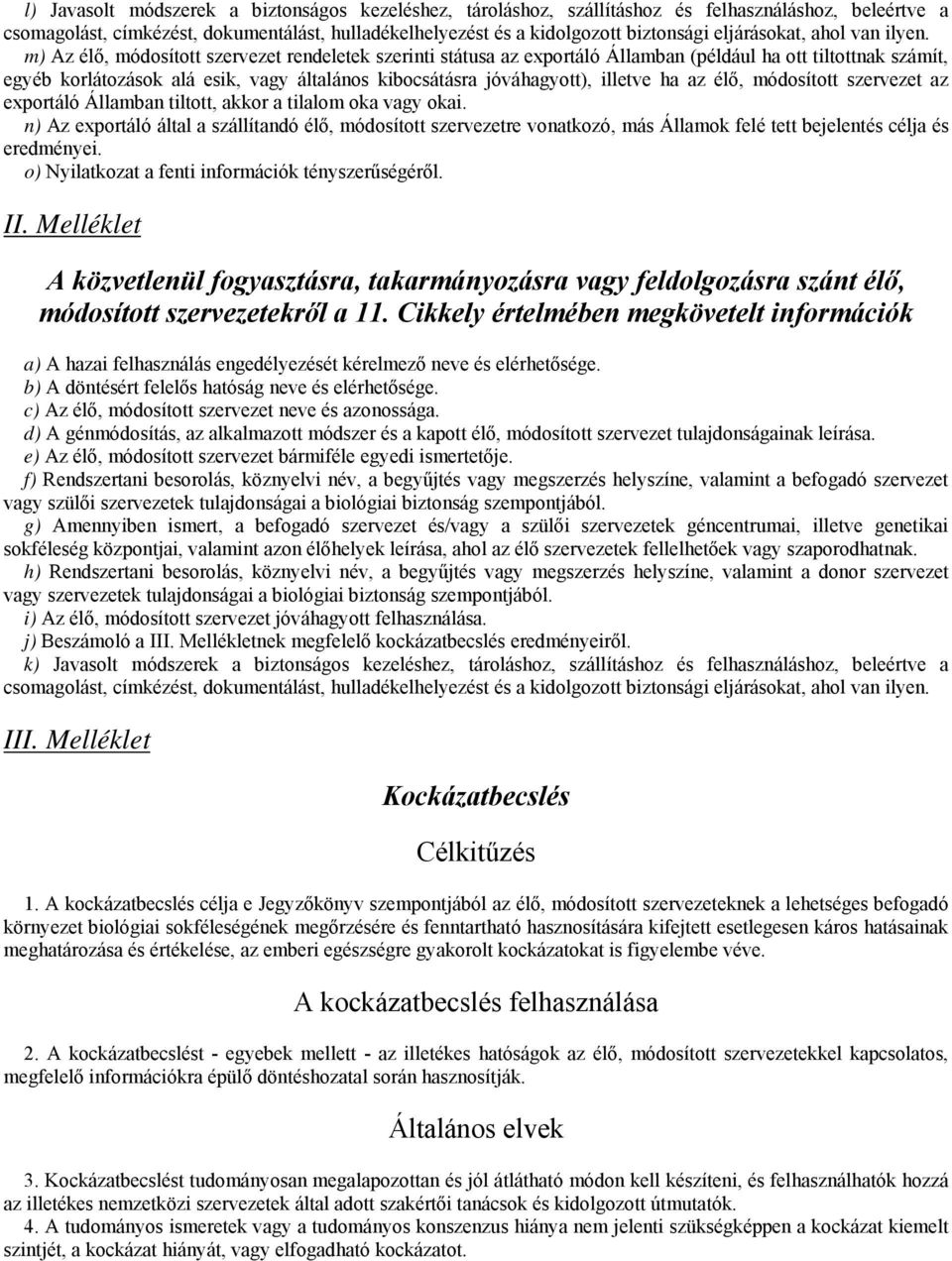 m) Az élő, módosított szervezet rendeletek szerinti státusa az exportáló Államban (például ha ott tiltottnak számít, egyéb korlátozások alá esik, vagy általános kibocsátásra jóváhagyott), illetve ha