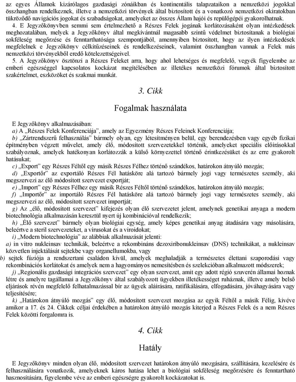 E Jegyzőkönyvben semmi sem értelmezhető a Részes Felek jogának korlátozásaként olyan intézkedések meghozatalában, melyek a Jegyzőkönyv által megkívántnál magasabb szintű védelmet biztosítanak a