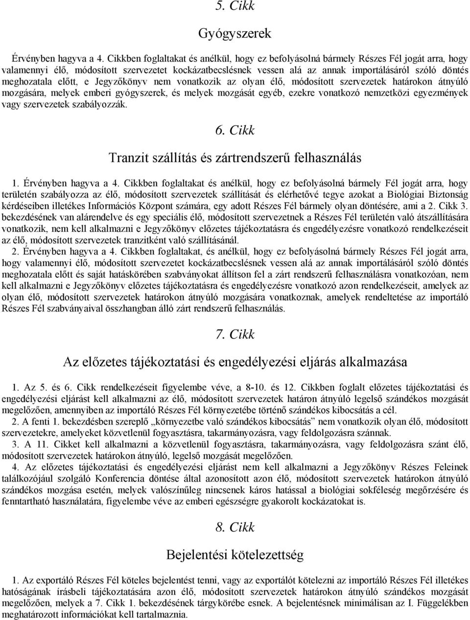 meghozatala előtt, e Jegyzőkönyv nem vonatkozik az olyan élő, módosított szervezetek határokon átnyúló mozgására, melyek emberi gyógyszerek, és melyek mozgását egyéb, ezekre vonatkozó nemzetközi