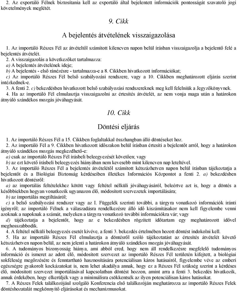 A visszaigazolás a következőket tartalmazza: a) A bejelentés átvételének ideje; b) A bejelentés - első ránézésre - tartalmazza-e a 8.