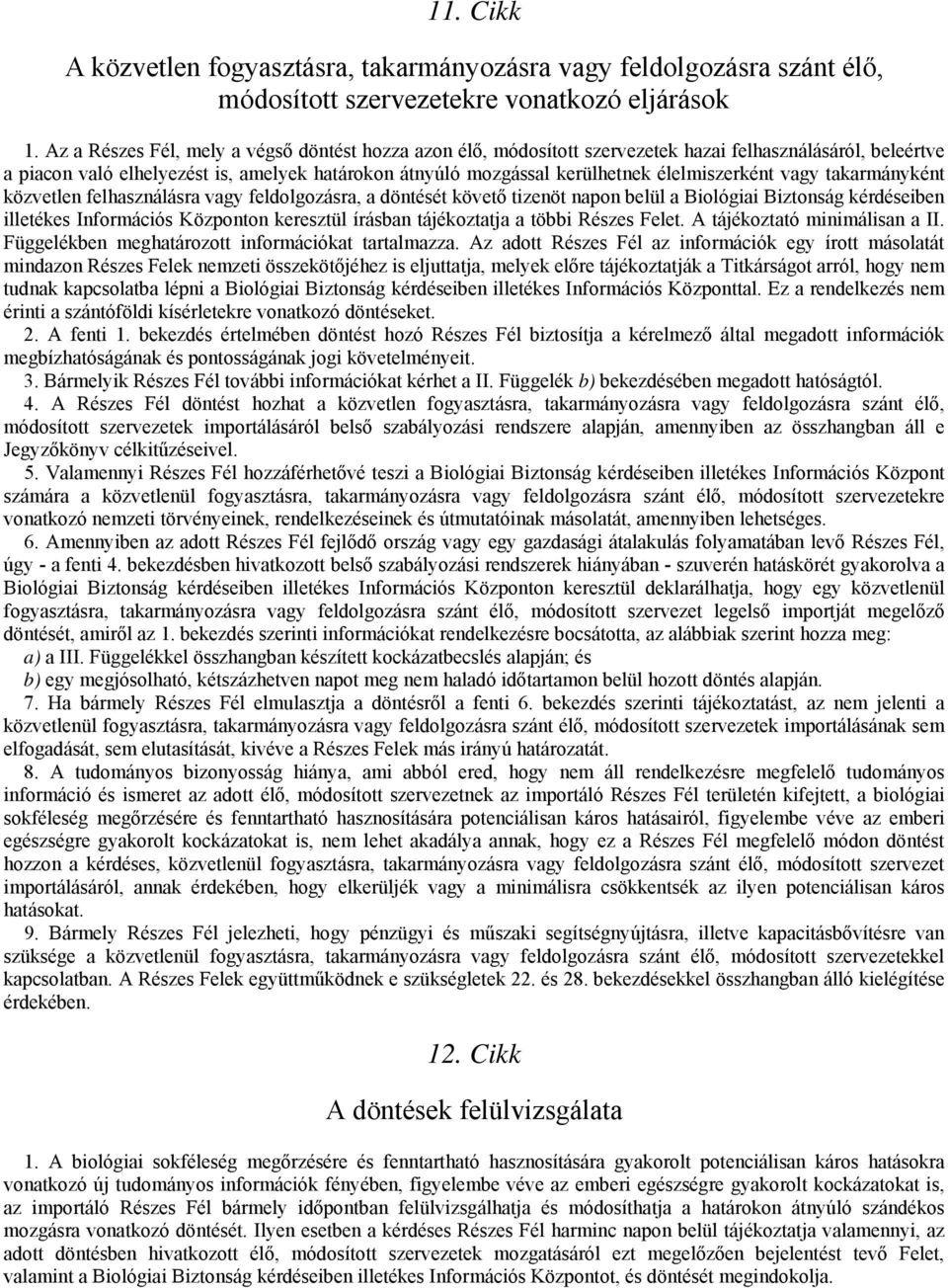 élelmiszerként vagy takarmányként közvetlen felhasználásra vagy feldolgozásra, a döntését követő tizenöt napon belül a Biológiai Biztonság kérdéseiben illetékes Információs Központon keresztül