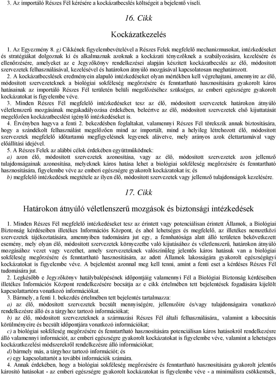 ellenőrzésére, amelyeket az e Jegyzőkönyv rendelkezései alapján készített kockázatbecslés az élő, módosított szervezetek felhasználásával, kezelésével és határokon átnyúló mozgásával kapcsolatosan