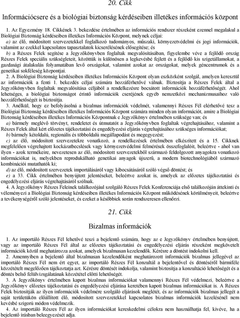 foglalkozó tudományos, műszaki, környezetvédelmi és jogi információk, valamint az ezekkel kapcsolatos tapasztalatok kicserélésének elősegítése; és b) a Részes Felek segítése a Jegyzőkönyvben