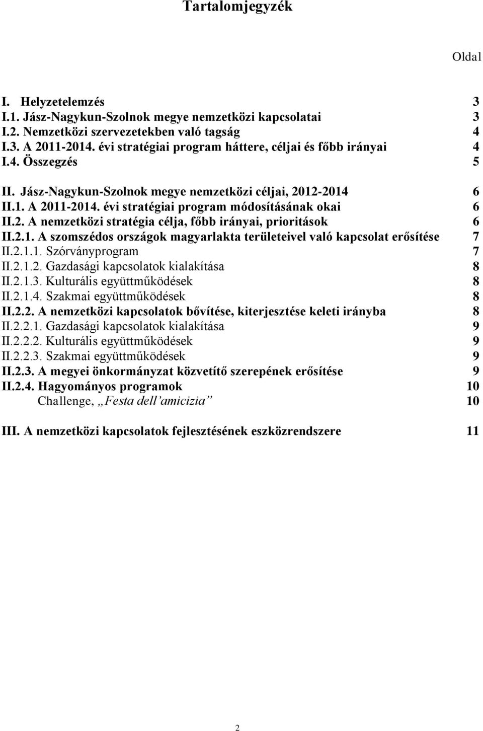 évi stratégiai program módosításának okai 6 II.2. A nemzetközi stratégia célja, főbb irányai, prioritások 6 II.2.1. A szomszédos országok magyarlakta területeivel való kapcsolat erősítése 7 II.2.1.1. Szórványprogram 7 II.