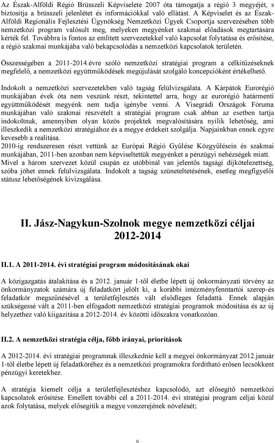 kérték fel. Továbbra is fontos az említett szervezetekkel való kapcsolat folytatása és erősítése, a régió szakmai munkájába való bekapcsolódás a nemzetközi kapcsolatok területén.