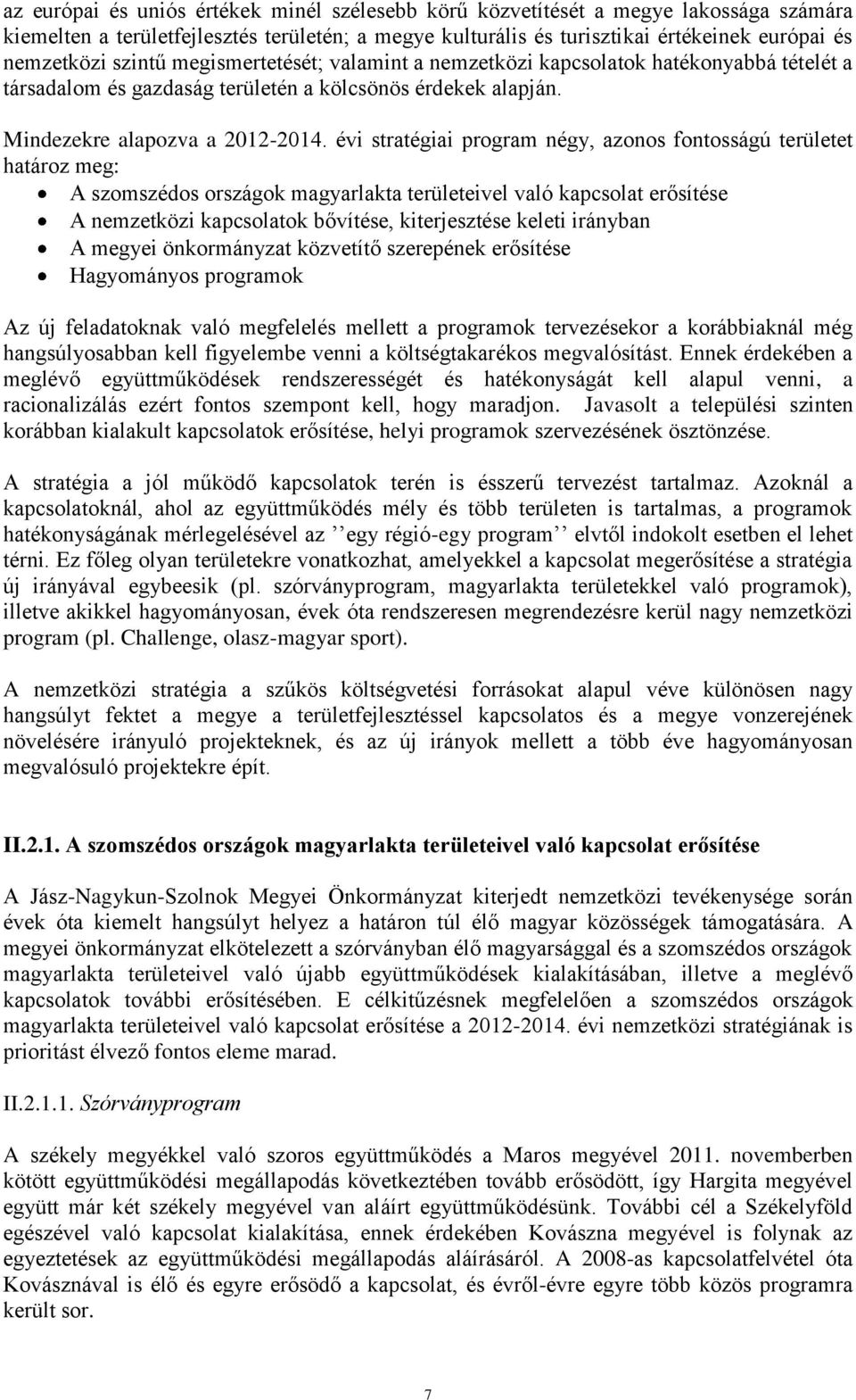 évi stratégiai program négy, azonos fontosságú területet határoz meg: A szomszédos országok magyarlakta területeivel való kapcsolat erősítése A nemzetközi kapcsolatok bővítése, kiterjesztése keleti