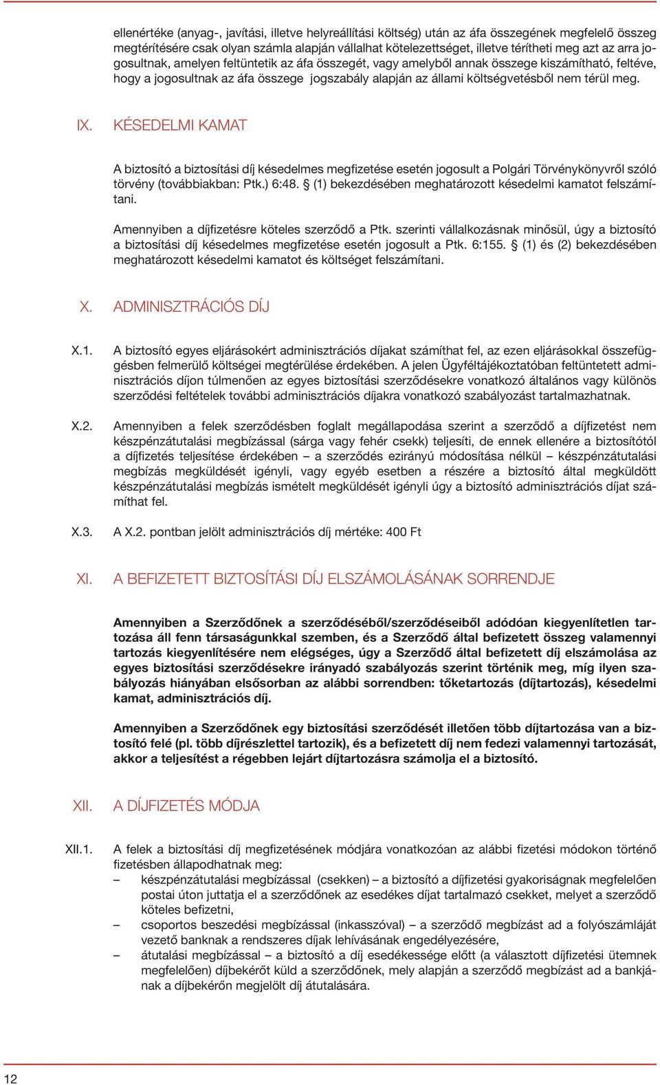 IX. KÉSEDELMI KAMAT A biztosító a biztosítási díj késedelmes megfizetése esetén jogosult a Polgári Törvénykönyvről szóló törvény (továbbiakban: Ptk.) 6:48.