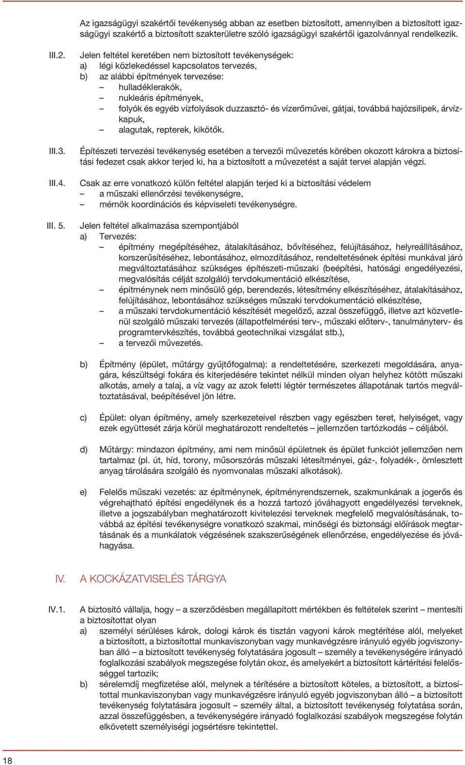 Jelen feltétel keretében nem biztosított tevékenységek: a) légi közlekedéssel kapcsolatos tervezés, b) az alábbi építmények tervezése: hulladéklerakók, nukleáris építmények, folyók és egyéb