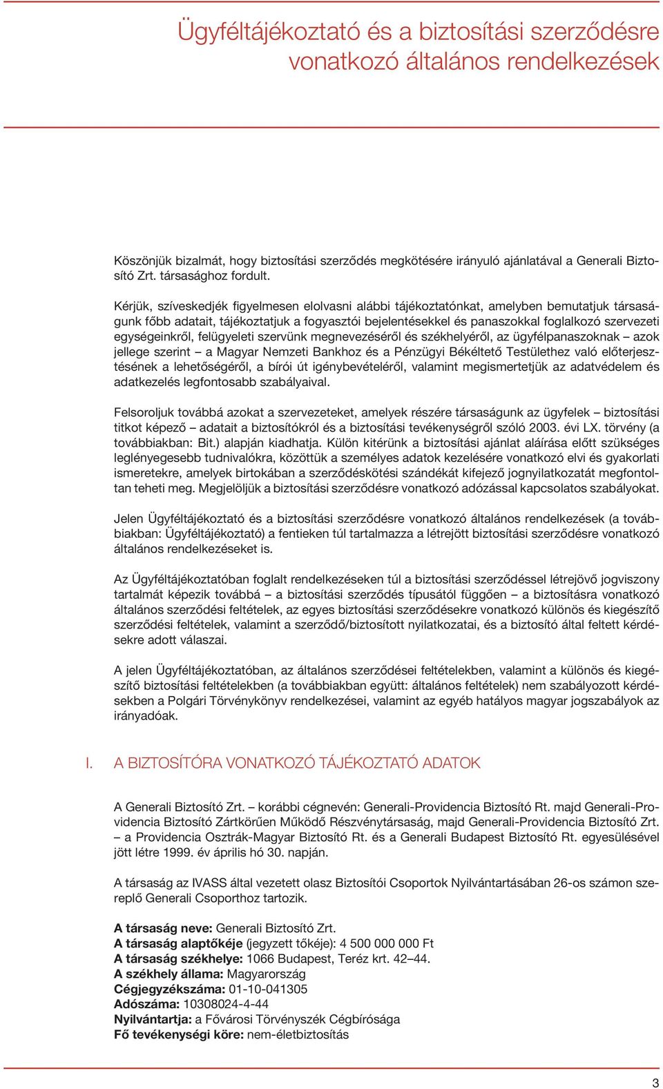 Kérjük, szíveskedjék figyelmesen elolvasni alábbi tájékoztatónkat, amelyben bemutatjuk társaságunk főbb adatait, tájékoztatjuk a fogyasztói bejelentésekkel és panaszokkal foglalkozó szervezeti