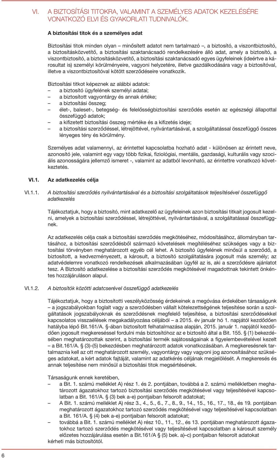 rendelkezésére álló adat, amely a biztosító, a viszontbiztosító, a biztosításközvetítő, a biztosítási szaktanácsadó egyes ügyfeleinek (ideértve a károsultat is) személyi körülményeire, vagyoni