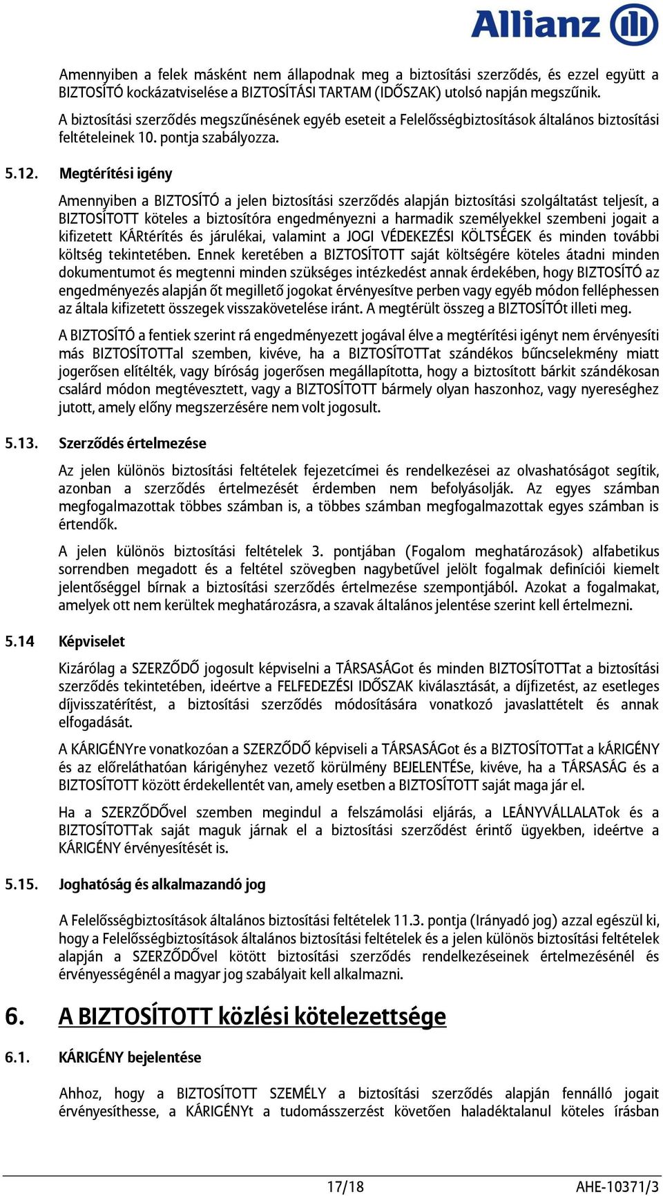 Megtérítési igény Amennyiben a BIZTOSÍTÓ a jelen biztosítási szerződés alapján biztosítási szolgáltatást teljesít, a BIZTOSÍTOTT köteles a biztosítóra engedményezni a harmadik személyekkel szembeni