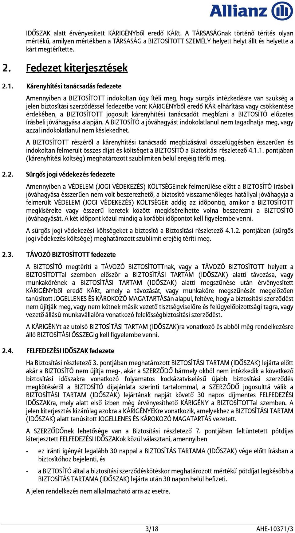 Kárenyhítési tanácsadás fedezete Amennyiben a BIZTOSÍTOTT indokoltan úgy ítéli meg, hogy sürgős intézkedésre van szükség a jelen biztosítási szerződéssel fedezetbe vont KÁRIGÉNYből eredő KÁR