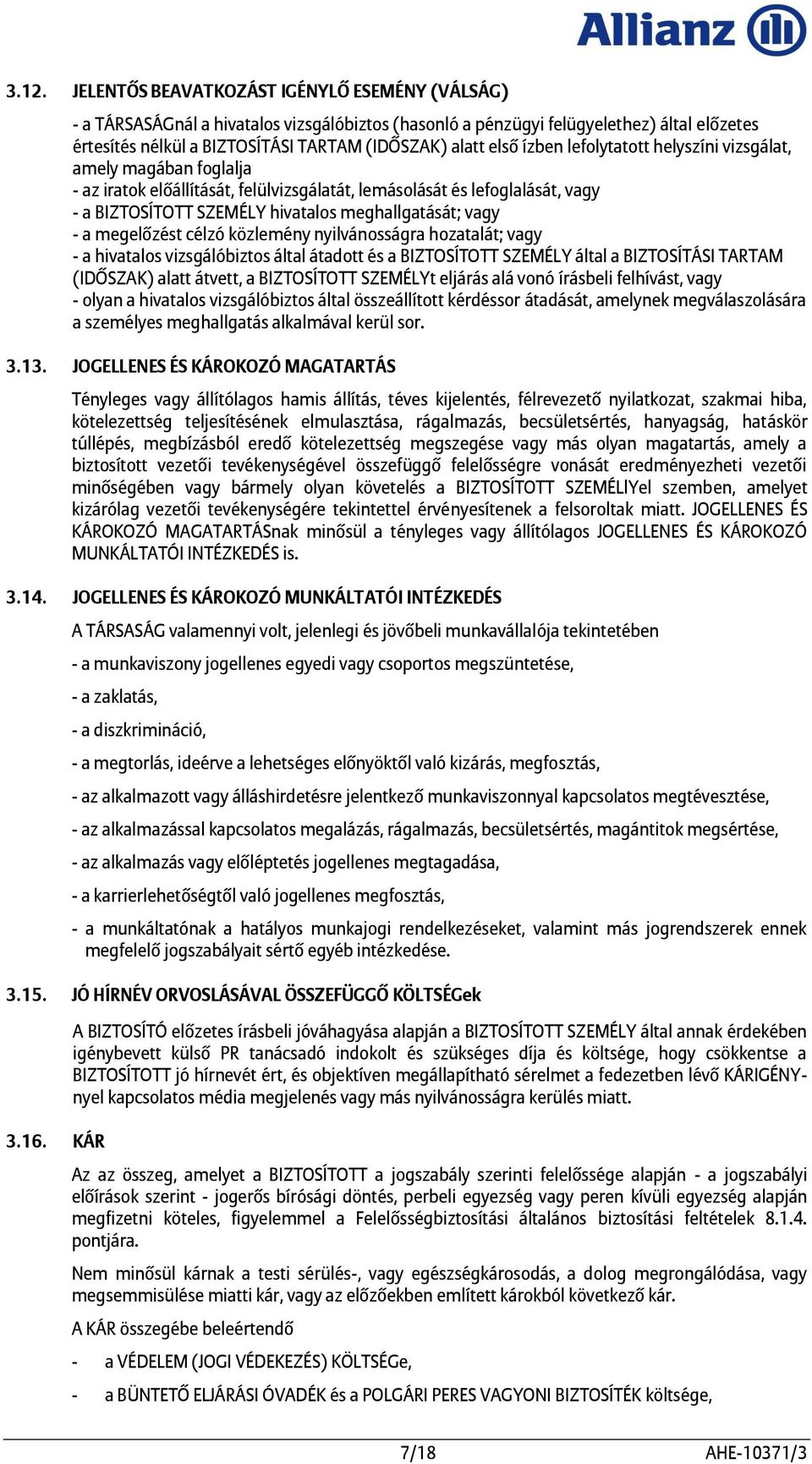 vagy - a megelőzést célzó közlemény nyilvánosságra hozatalát; vagy - a hivatalos vizsgálóbiztos által átadott és a BIZTOSÍTOTT SZEMÉLY által a BIZTOSÍTÁSI TARTAM (IDŐSZAK) alatt átvett, a BIZTOSÍTOTT