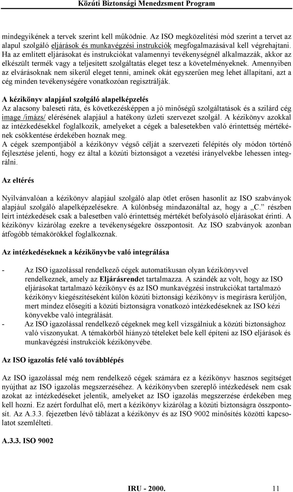 Amennyiben az elvárásoknak nem sikerül eleget tenni, aminek okát egyszerűen meg lehet állapítani, azt a cég minden tevékenységére vonatkozóan regisztrálják.