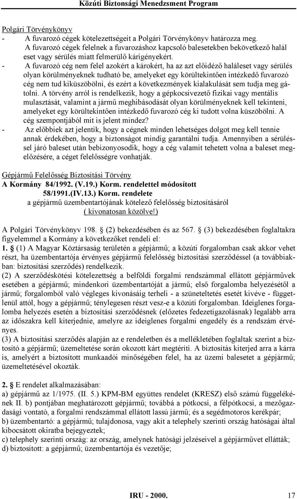 - A fuvarozó cég nem felel azokért a károkért, ha az azt előidéző haláleset vagy sérülés olyan körülményeknek tudható be, amelyeket egy körültekintően intézkedő fuvarozó cég nem tud kiküszöbölni, és