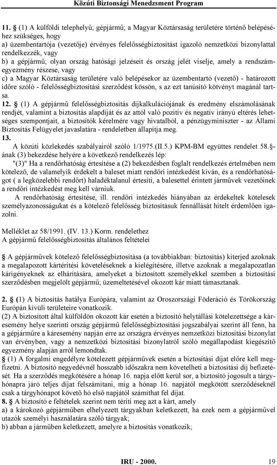 üzembentartó (vezető) - határozott időre szóló - felelősségbiztosítási szerződést kössön, s az ezt tanúsító kötvényt magánál tartsa. 12.