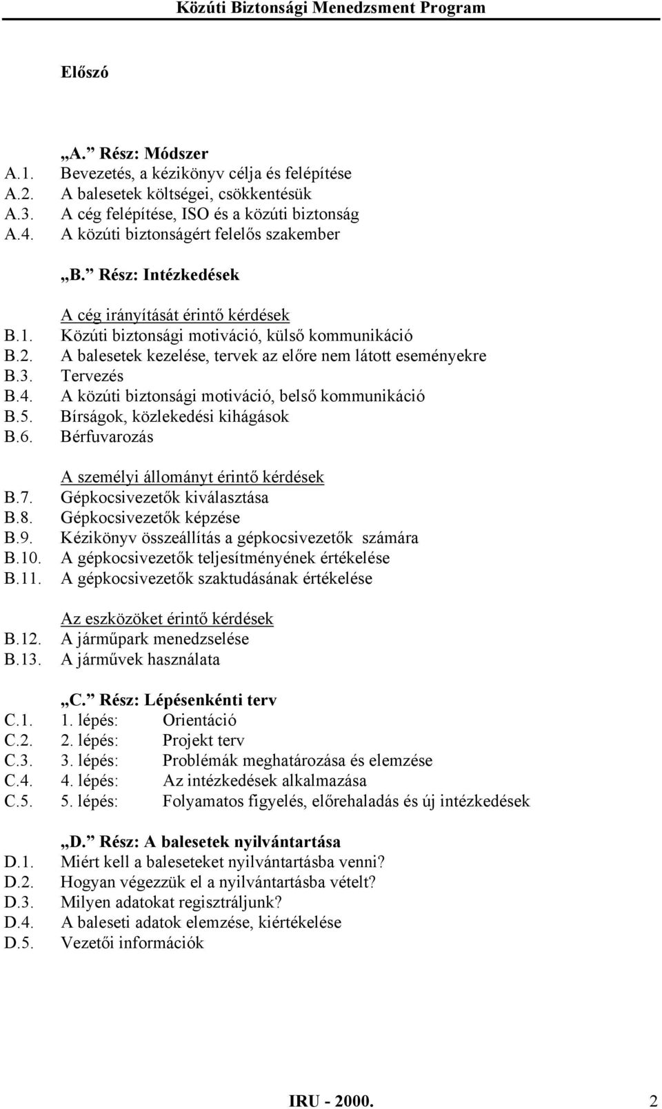 A cég irányítását érintő kérdések Közúti biztonsági motiváció, külső kommunikáció A balesetek kezelése, tervek az előre nem látott eseményekre Tervezés A közúti biztonsági motiváció, belső