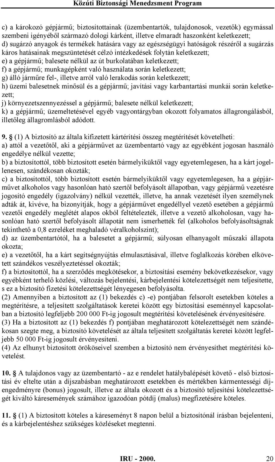 keletkezett; f) a gépjármű; munkagépként való használata során keletkezett; g) álló járműre fel-, illetve arról való lerakodás során keletkezett; h) üzemi balesetnek minősül és a gépjármű; javítási