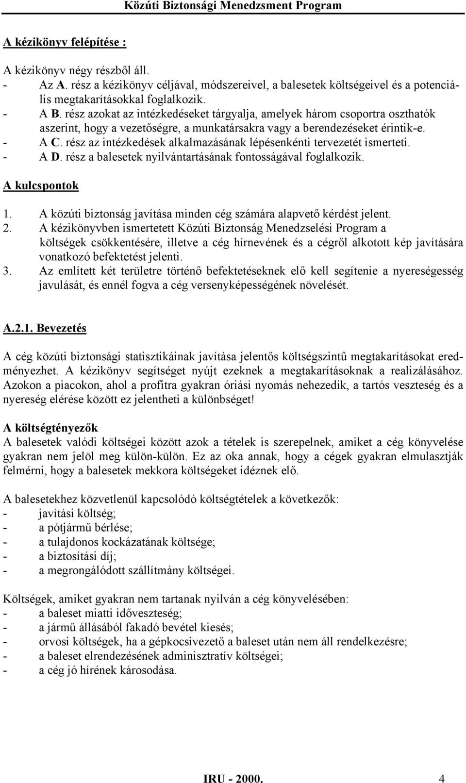 rész az intézkedések alkalmazásának lépésenkénti tervezetét ismerteti. - A D. rész a balesetek nyilvántartásának fontosságával foglalkozik. A kulcspontok 1.