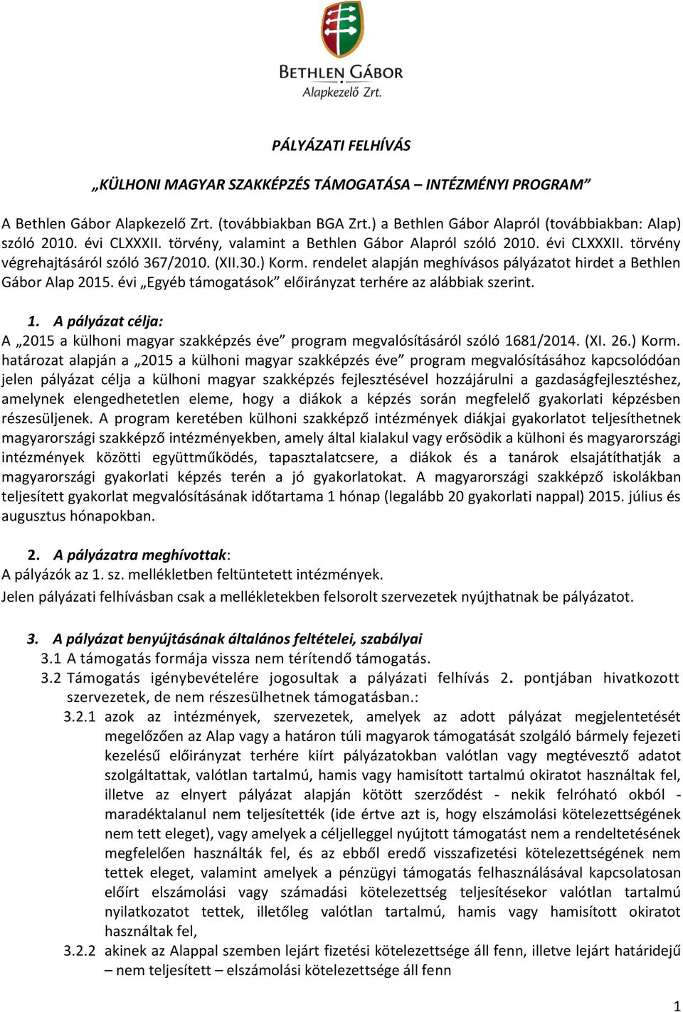 évi Egyéb támogatások előirányzat terhére az alábbiak szerint. 1. A pályázat célja: A 2015 a külhoni magyar szakképzés éve program megvalósításáról szóló 1681/2014. (XI. 26.) Korm.