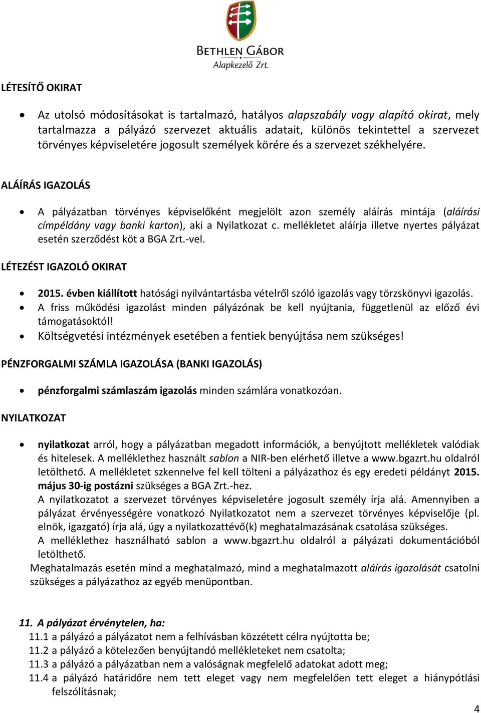 ALÁÍRÁS IGAZOLÁS A pályázatban törvényes képviselőként megjelölt azon személy aláírás mintája (aláírási címpéldány vagy banki karton), aki a Nyilatkozat c.