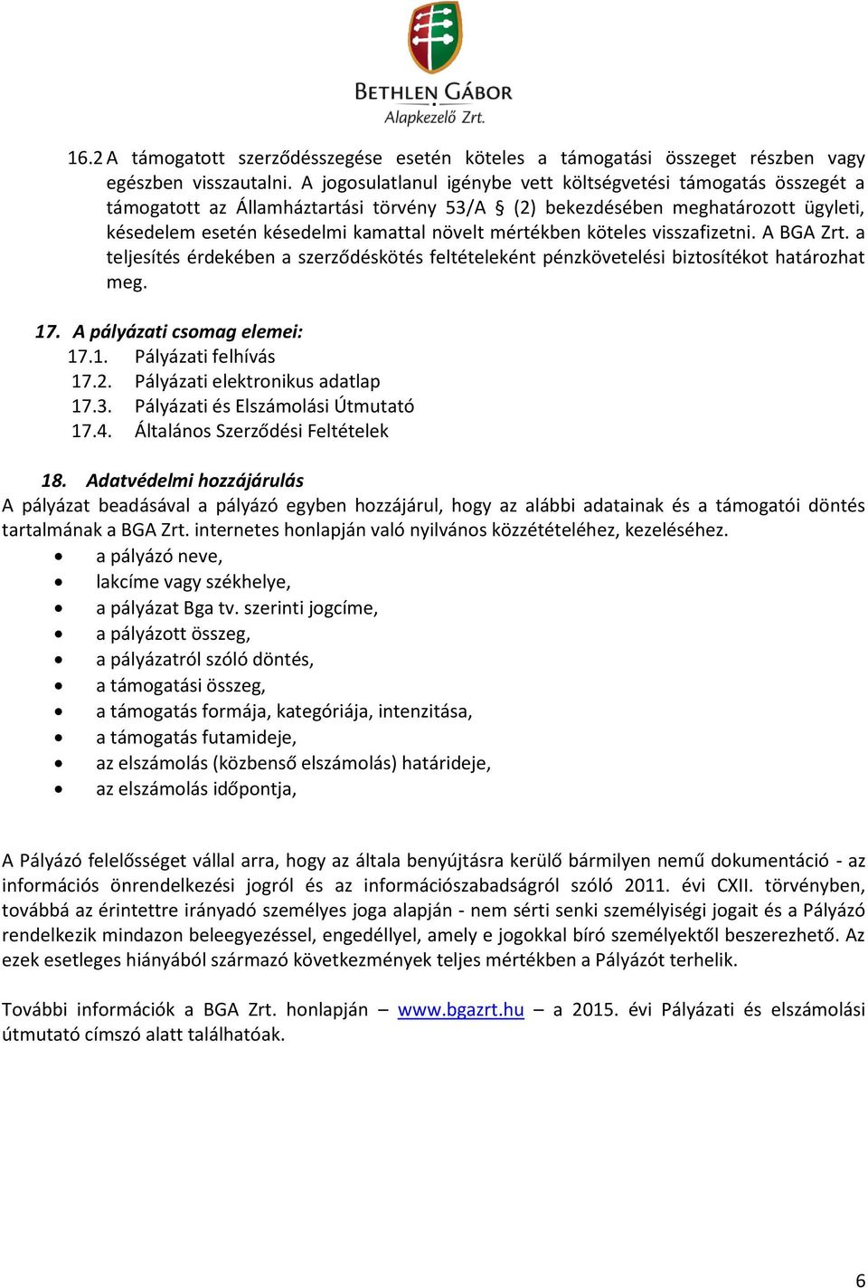 mértékben köteles visszafizetni. A BGA Zrt. a teljesítés érdekében a szerződéskötés feltételeként pénzkövetelési biztosítékot határozhat meg. 17. A pályázati csomag elemei: 17.1. Pályázati felhívás 17.