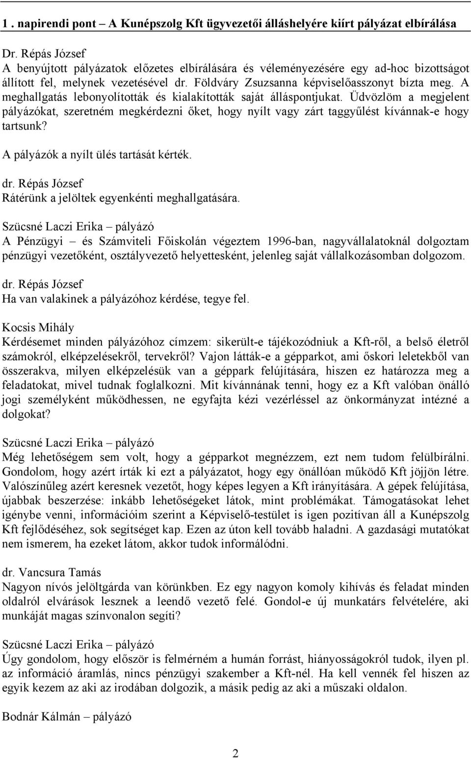 A meghallgatás lebonyolították és kialakították saját álláspontjukat. Üdvözlöm a megjelent pályázókat, szeretném megkérdezni őket, hogy nyílt vagy zárt taggyűlést kívánnak-e hogy tartsunk?