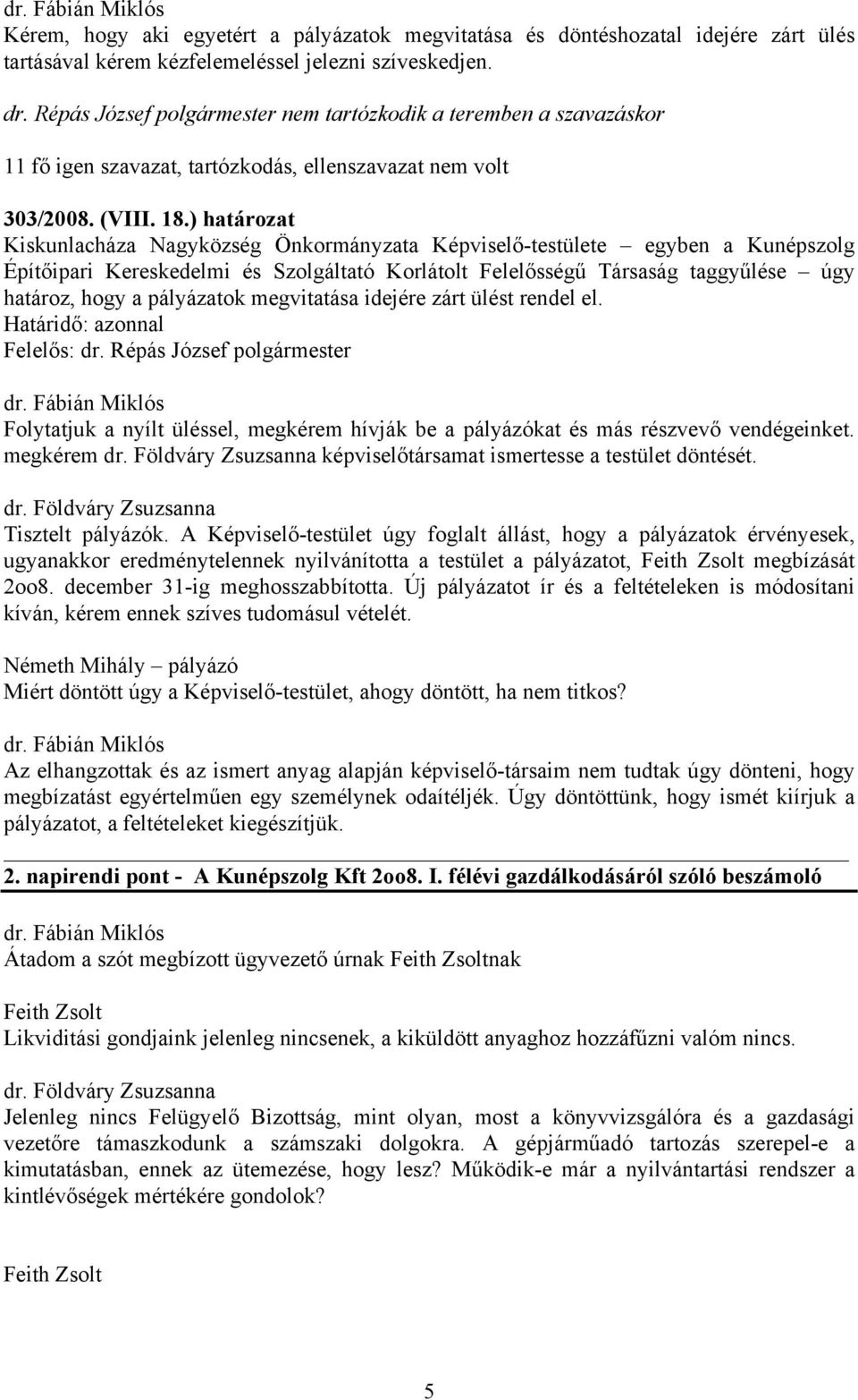 ) határozat Kiskunlacháza Nagyközség Önkormányzata Képviselő-testülete egyben a Kunépszolg Építőipari Kereskedelmi és Szolgáltató Korlátolt Felelősségű Társaság taggyűlése úgy határoz, hogy a