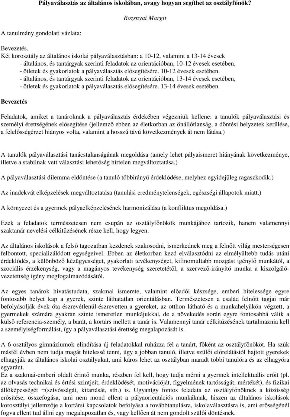 a pályaválasztás elősegítésére. 10-12 évesek esetében. - általános, és tantárgyak szerinti feladatok az orientációban, 13-14 évesek esetében, - ötletek és gyakorlatok a pályaválasztás elősegítésére.