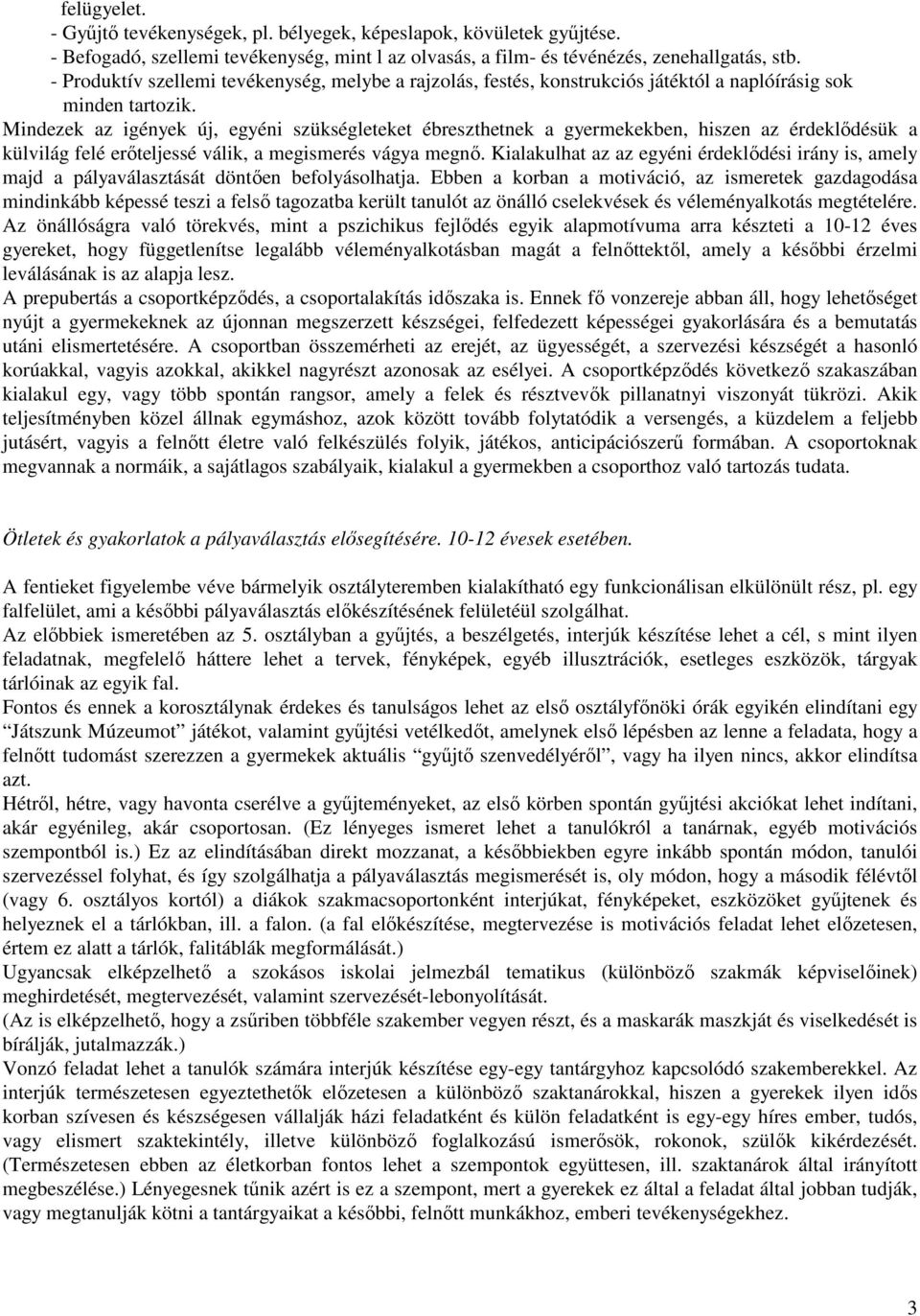 Mindezek az igények új, egyéni szükségleteket ébreszthetnek a gyermekekben, hiszen az érdeklődésük a külvilág felé erőteljessé válik, a megismerés vágya megnő.