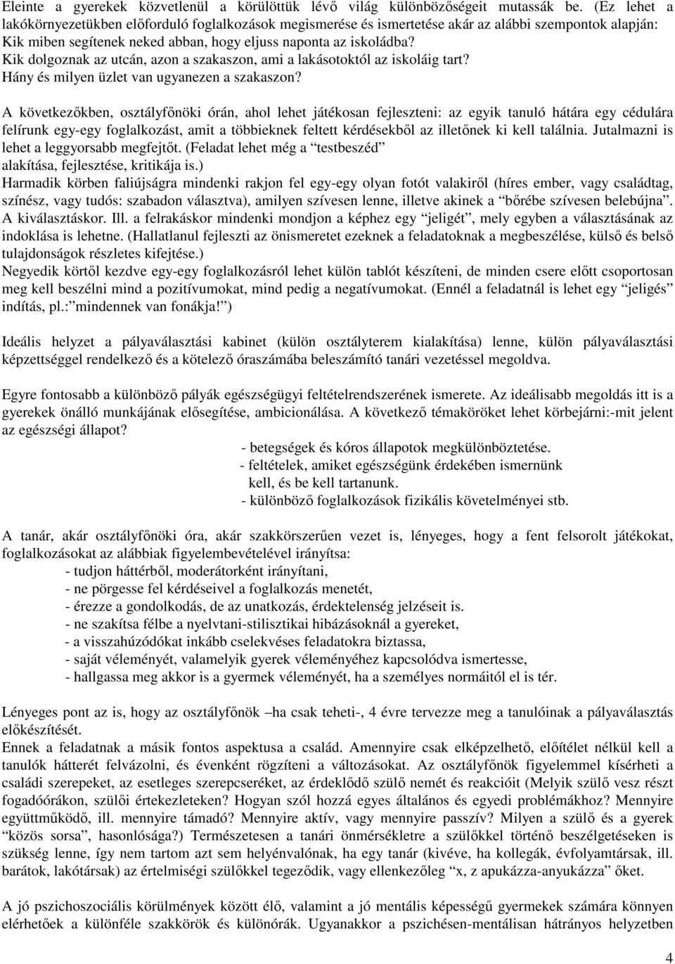 Kik dolgoznak az utcán, azon a szakaszon, ami a lakásotoktól az iskoláig tart? Hány és milyen üzlet van ugyanezen a szakaszon?