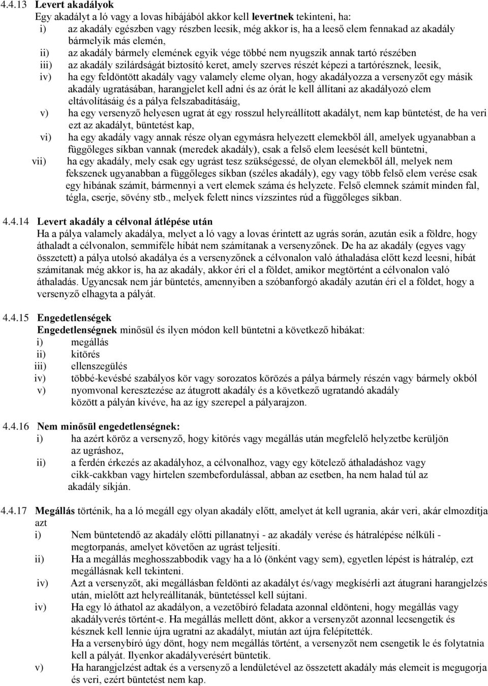 leesik, iv) ha egy feldöntött akadály vagy valamely eleme olyan, hogy akadályozza a versenyzőt egy másik akadály ugratásában, harangjelet kell adni és az órát le kell állítani az akadályozó elem