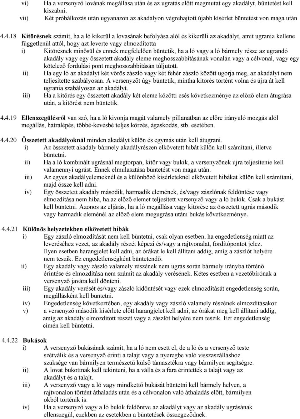 4.18 Kitörésnek számít, ha a ló kikerül a lovasának befolyása alól és kikerüli az akadályt, amit ugrania kellene függetlenül attól, hogy azt leverte vagy elmozdította i) Kitörésnek minősül és ennek