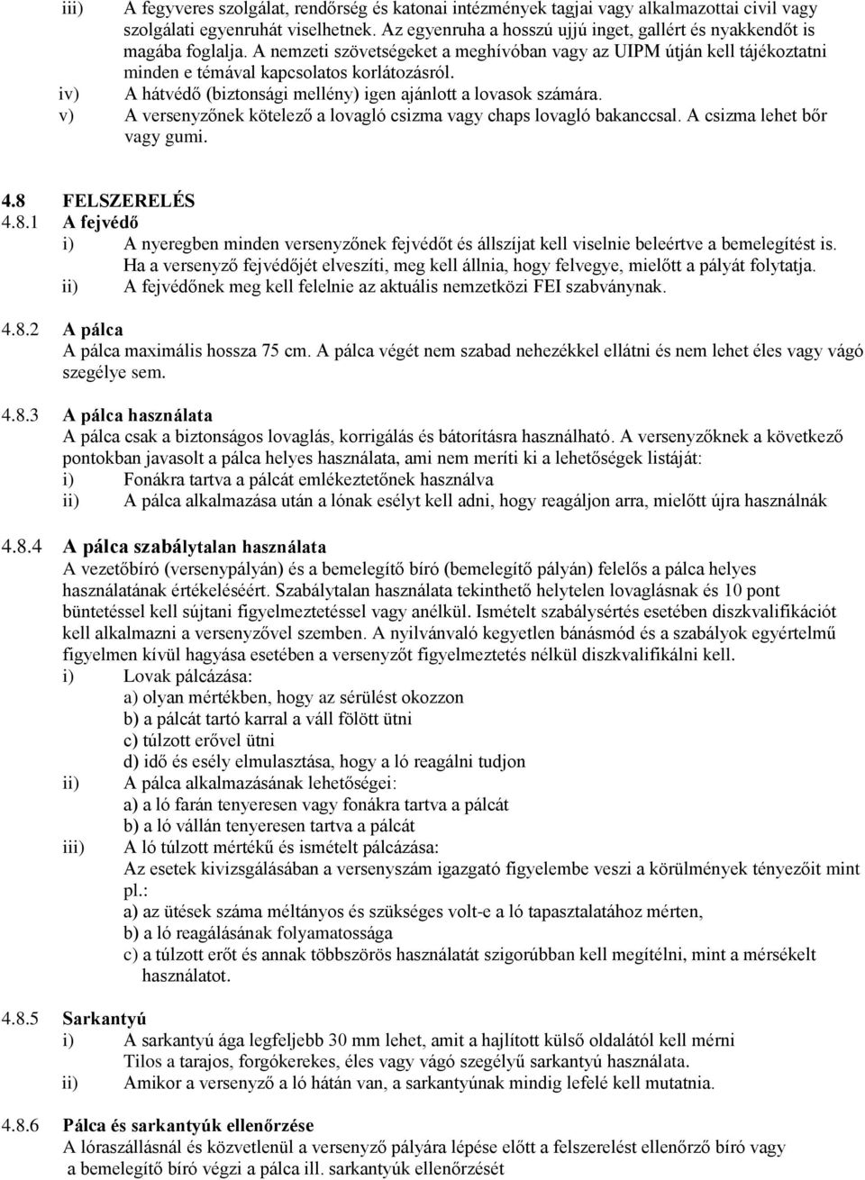 iv) A hátvédő (biztonsági mellény) igen ajánlott a lovasok számára. v) A versenyzőnek kötelező a lovagló csizma vagy chaps lovagló bakanccsal. A csizma lehet bőr vagy gumi. 4.8 