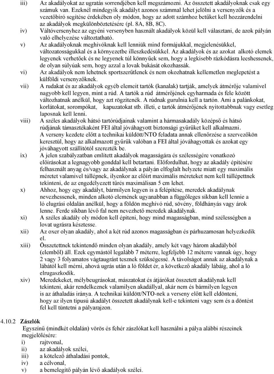 (pl. 8A, 8B, 8C). iv) Váltóversenyhez az egyéni versenyben használt akadályok közül kell választani, de azok pályán való elhelyezése változtatható.