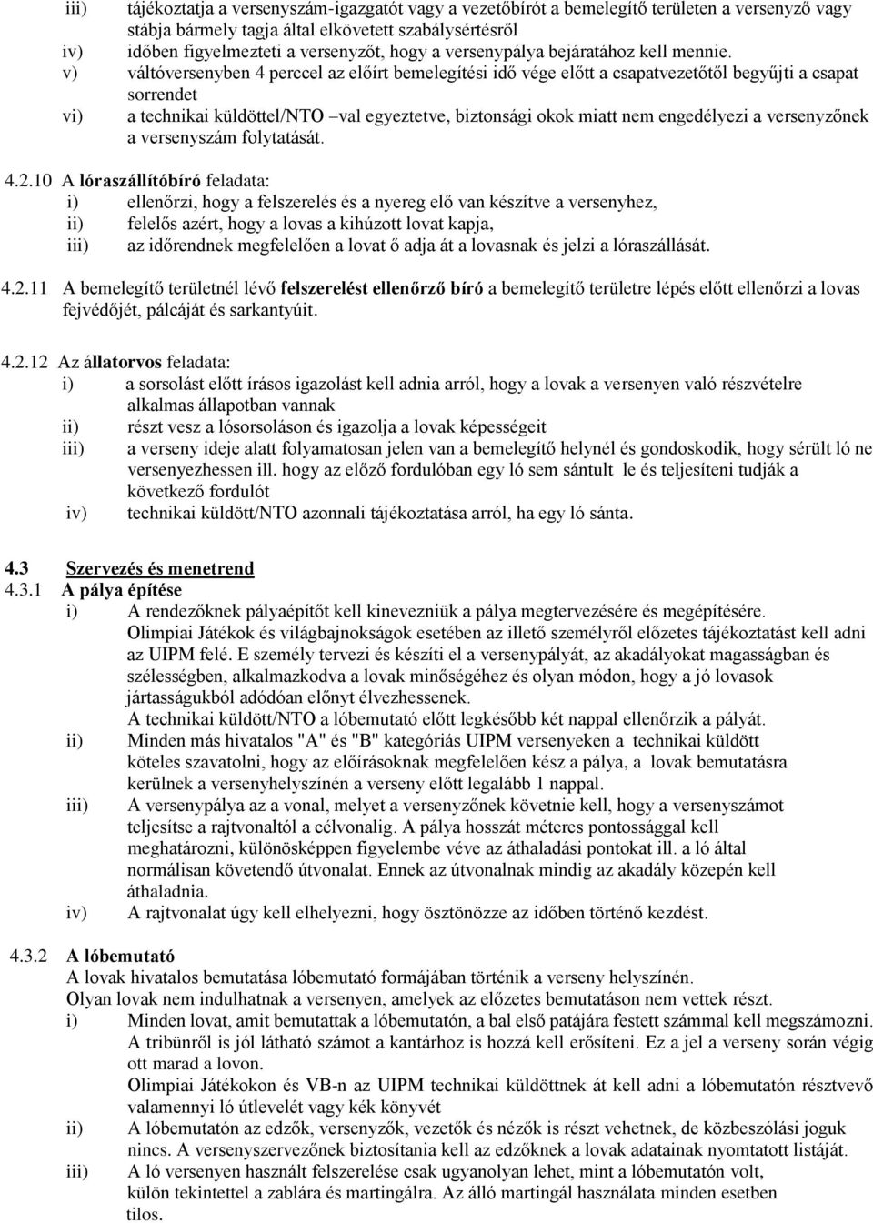 v) váltóversenyben 4 perccel az előírt bemelegítési idő vége előtt a csapatvezetőtől begyűjti a csapat sorrendet vi) a technikai küldöttel/nto val egyeztetve, biztonsági okok miatt nem engedélyezi a