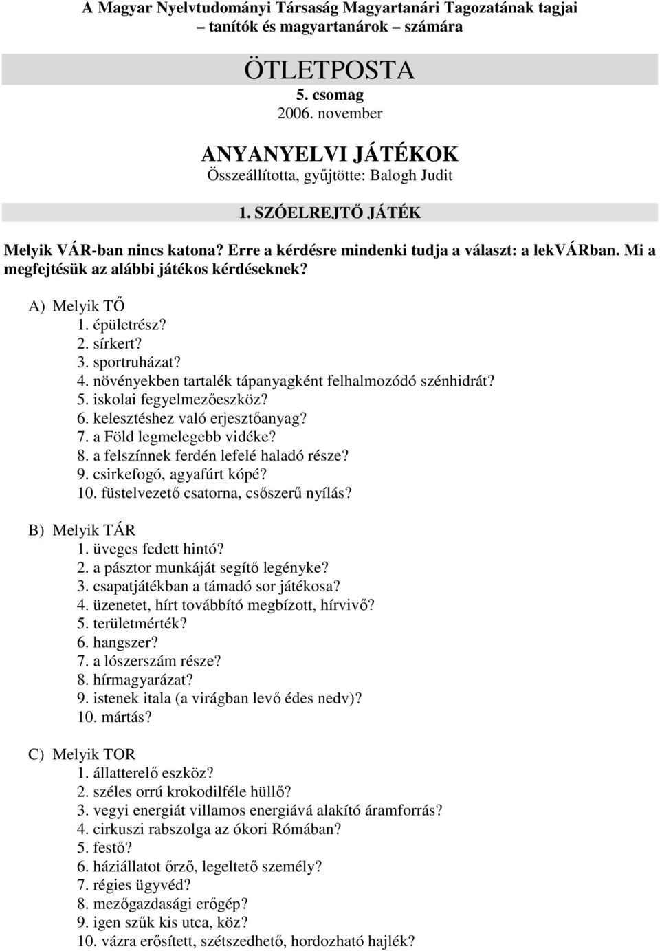 sportruházat? 4. növényekben tartalék tápanyagként felhalmozódó szénhidrát? 5. iskolai fegyelmezőeszköz? 6. kelesztéshez való erjesztőanyag? 7. a Föld legmelegebb vidéke? 8.