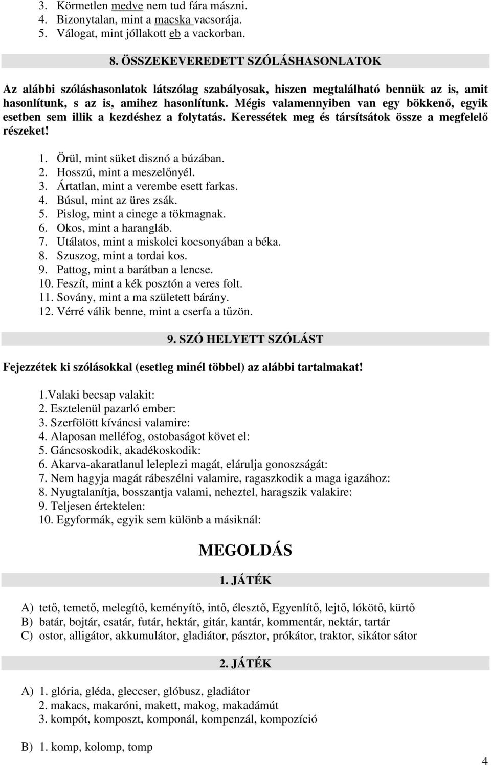 Mégis valamennyiben van egy bökkenő, egyik esetben sem illik a kezdéshez a folytatás. Keressétek meg és társítsátok össze a megfelelő részeket! 1. Örül, mint süket disznó a búzában. 2.